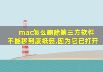 mac怎么删除第三方软件 不能移到废纸篓,因为它已打开